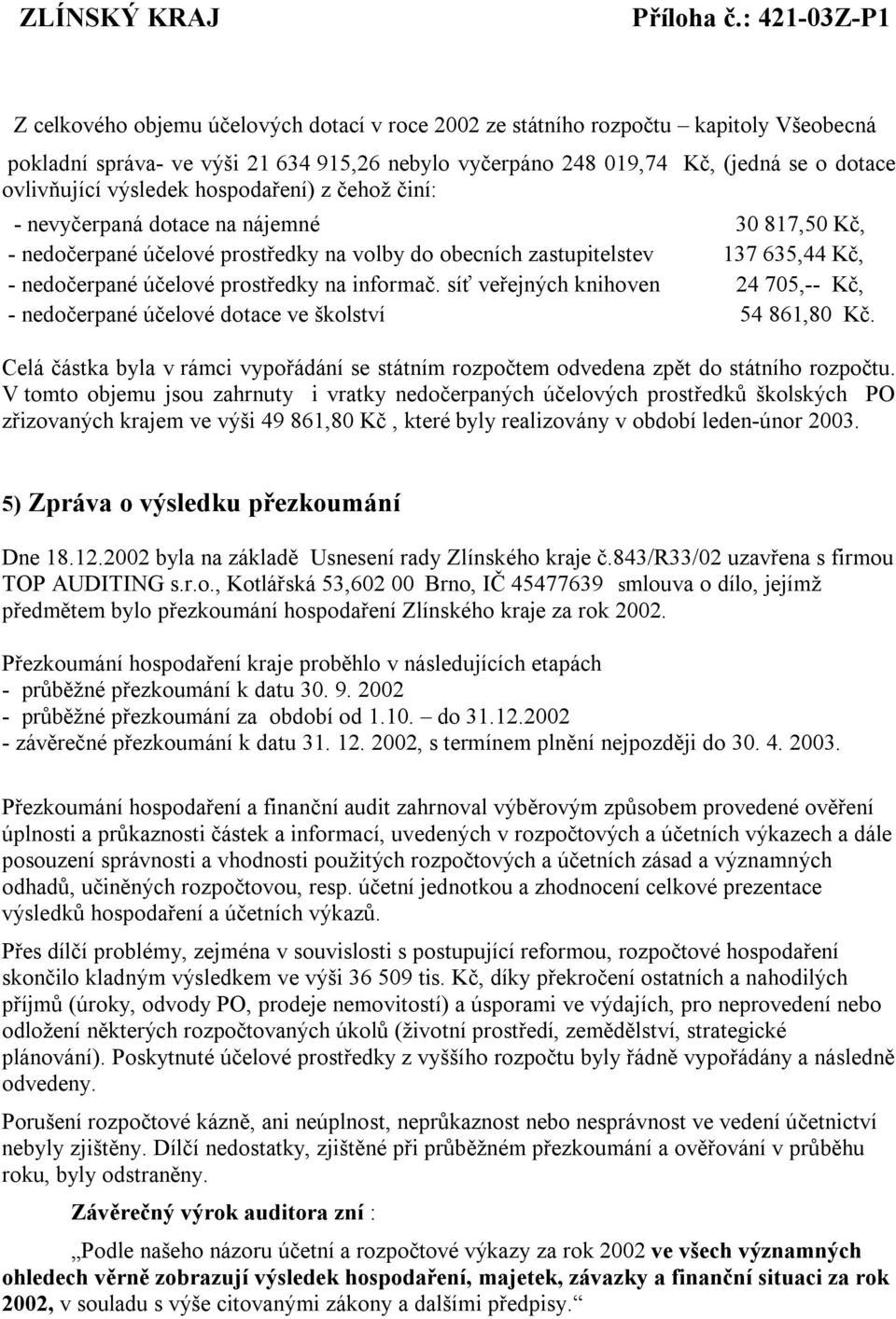 ovlivňující výsledek hospodaření) z čehož činí: - nevyčerpaná dotace na nájemné 30 817,50 Kč, - nedočerpané účelové prostředky na volby do obecních zastupitelstev 137 635,44 Kč, - nedočerpané účelové