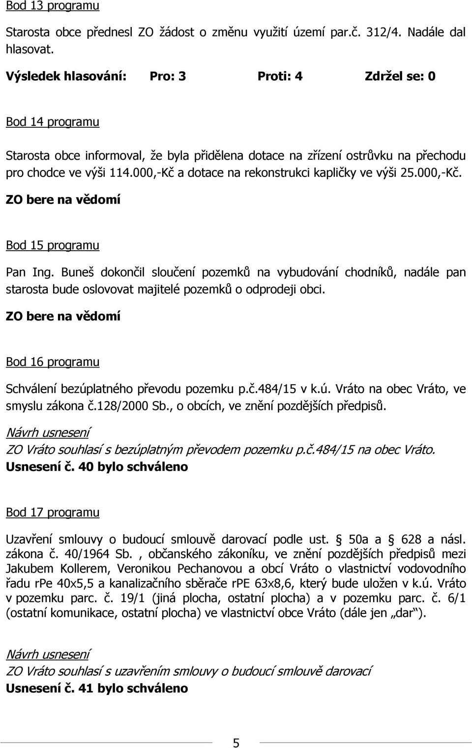 000,-Kč a dotace na rekonstrukci kapličky ve výši 25.000,-Kč. Bod 15 programu Pan Ing.