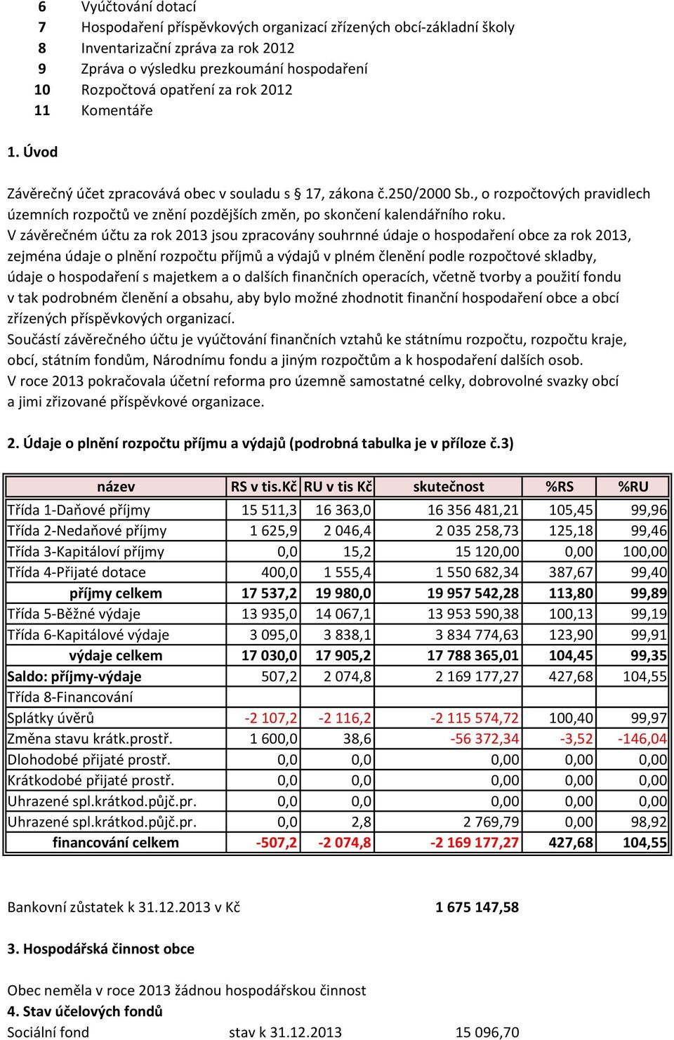 V závěrečném účtu za rok 2013 jsou zpracovány souhrnné údaje o hospodaření obce za rok 2013, zejména údaje o plnění rozpočtu příjmů a výdajů v plném členění podle rozpočtové skladby, údaje o