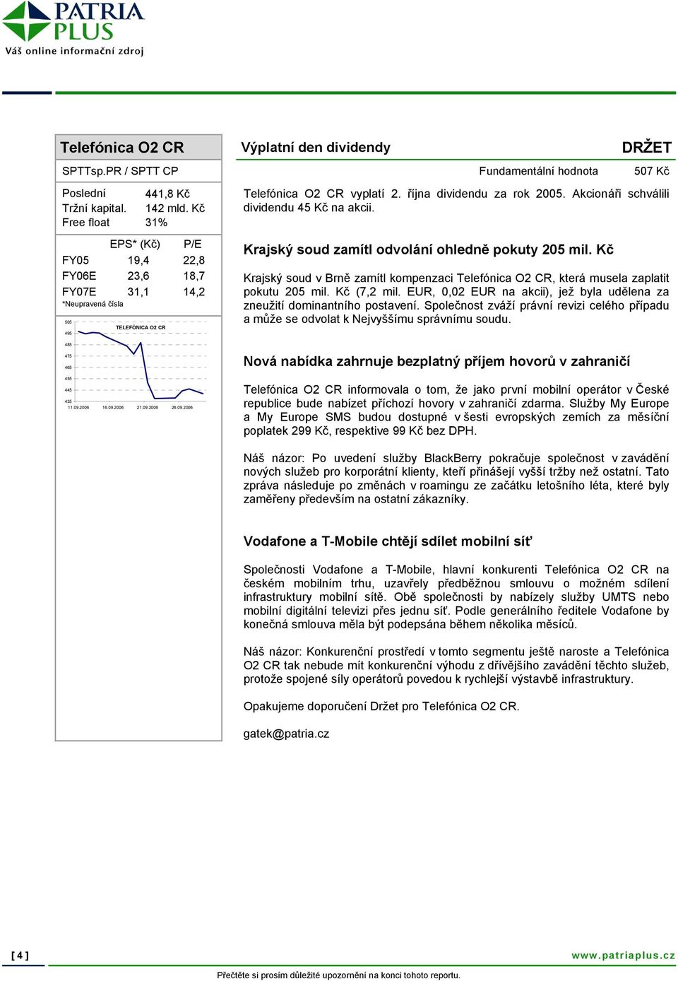 Akcionáři schválili dividendu 45 Kč na akcii. Krajský soud zamítl odvolání ohledně pokuty 205 mil. Kč Krajský soud v Brně zamítl kompenzaci Telefónica O2 CR, která musela zaplatit pokutu 205 mil.