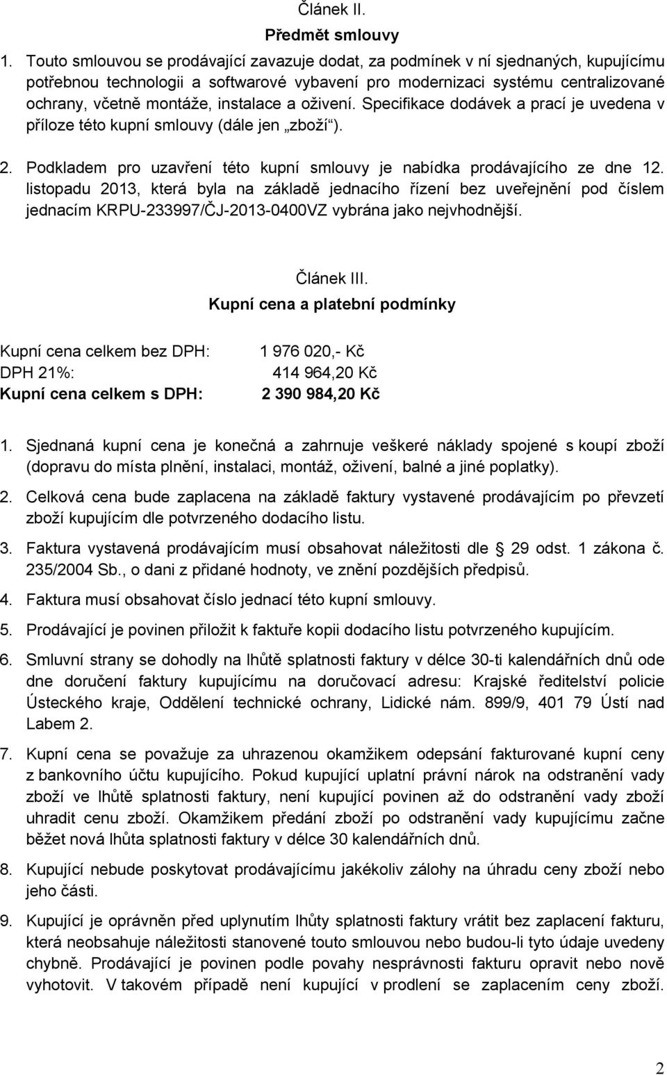 instalace a oživení. Specifikace dodávek a prací je uvedena v příloze této kupní smlouvy (dále jen zboží ). 2. Podkladem pro uzavření této kupní smlouvy je nabídka prodávajícího ze dne 12.