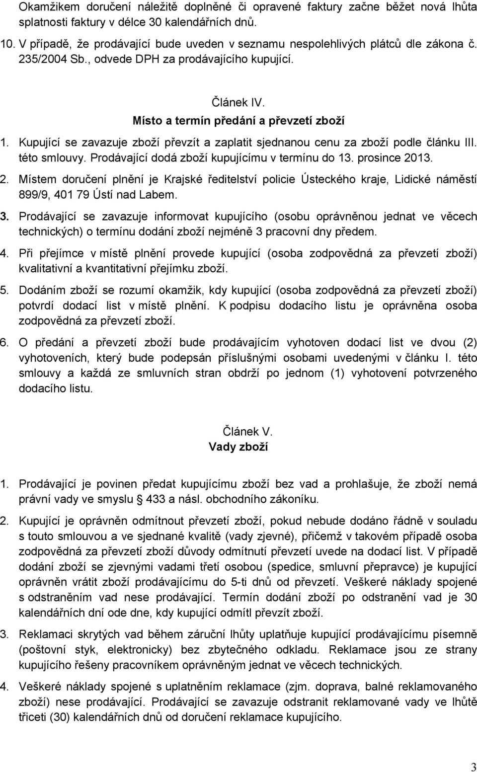 Kupující se zavazuje zboží převzít a zaplatit sjednanou cenu za zboží podle článku III. této smlouvy. Prodávající dodá zboží kupujícímu v termínu do 13. prosince 20