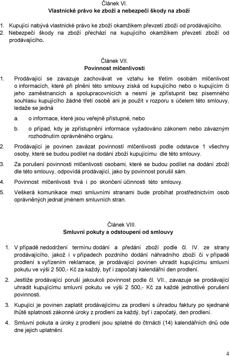 Prodávající se zavazuje zachovávat ve vztahu ke třetím osobám mlčenlivost o informacích, které při plnění této smlouvy získá od kupujícího nebo o kupujícím či jeho zaměstnancích a spolupracovnících a