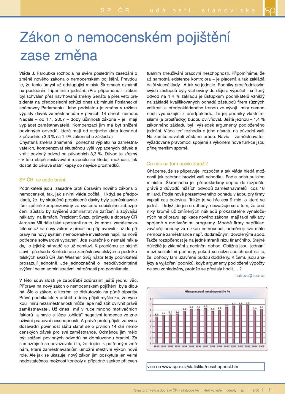 (Pro připomenutí zákon byl schválen přes navrhované změny Senátu a přes veto prezidenta na předposlední schůzi dnes už minulé Poslanecké sněmovny Parlamentu.