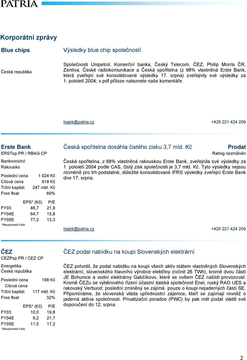 Erste Bank Česká spořitelna dosáhla čistého zisku 3,7 mld. Kč Prodat ERSTsp.PR / RBAG CP Rating nezměněn Bankovnictví Rakousko Poslední cena 1 024 Kč Cílová cena 919 Kč Tržní kapital. 247 mld.