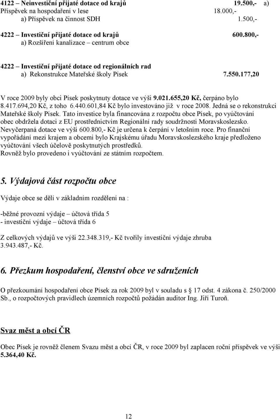 021.655,20 Kč, čerpáno bylo 8.417.694,20 Kč, z toho 6.440.601,84 Kč bylo investováno již v roce 2008. Jedná se o rekonstrukci Mateřské školy Písek.