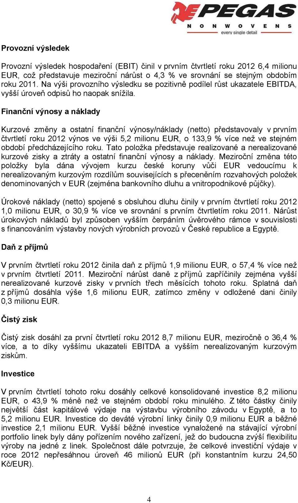 Finanční výnosy a náklady Kurzové změny a ostatní finanční výnosy/náklady (netto) představovaly v prvním čtvrtletí roku 2012 výnos ve výši 5,2 milionu EUR, o 133,9 % více než ve stejném období