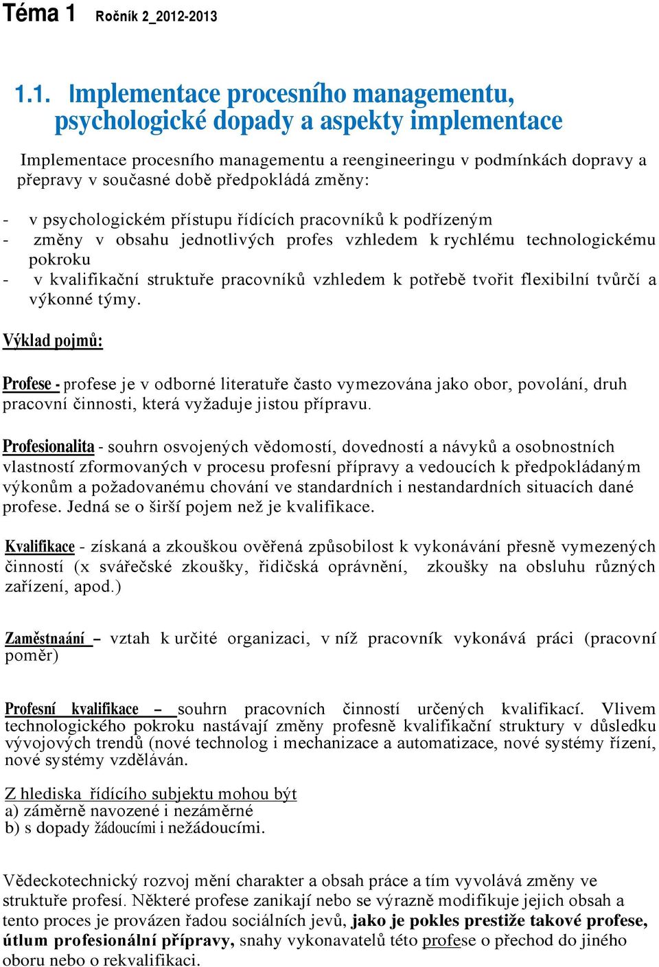 -2013 1.1. Implementace procesního managementu, psychologické dopady a aspekty implementace Implementace procesního managementu a reengineeringu v podmínkách dopravy a přepravy v současné době