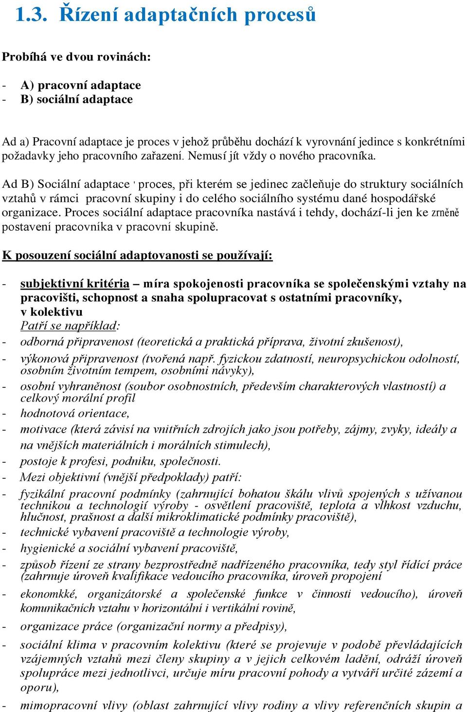 Ad B) Sociální adaptace ' proces, při kterém se jedinec začleňuje do struktury sociálních vztahů v rámci pracovní skupiny i do celého sociálního systému dané hospodářské organizace.