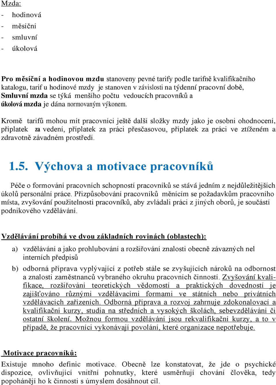 Kromě tarifů mohou mít pracovníci ještě další složky mzdy jako je osobni ohodnocení, příplatek za vedení, příplatek za práci přesčasovou, příplatek za práci ve ztíženém a zdravotně závadném prostředí.