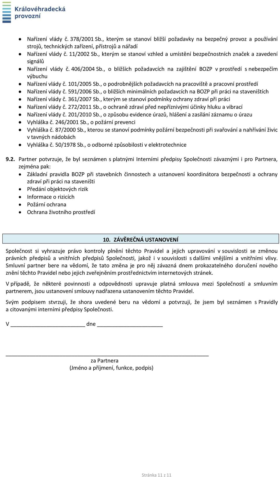 , o bližších požadavcích na zajištění BOZP v prostředí s nebezpečím výbuchu Nařízení vlády č. 101/2005 Sb., o podrobnějších požadavcích na pracoviště a pracovní prostředí Nařízení vlády č.