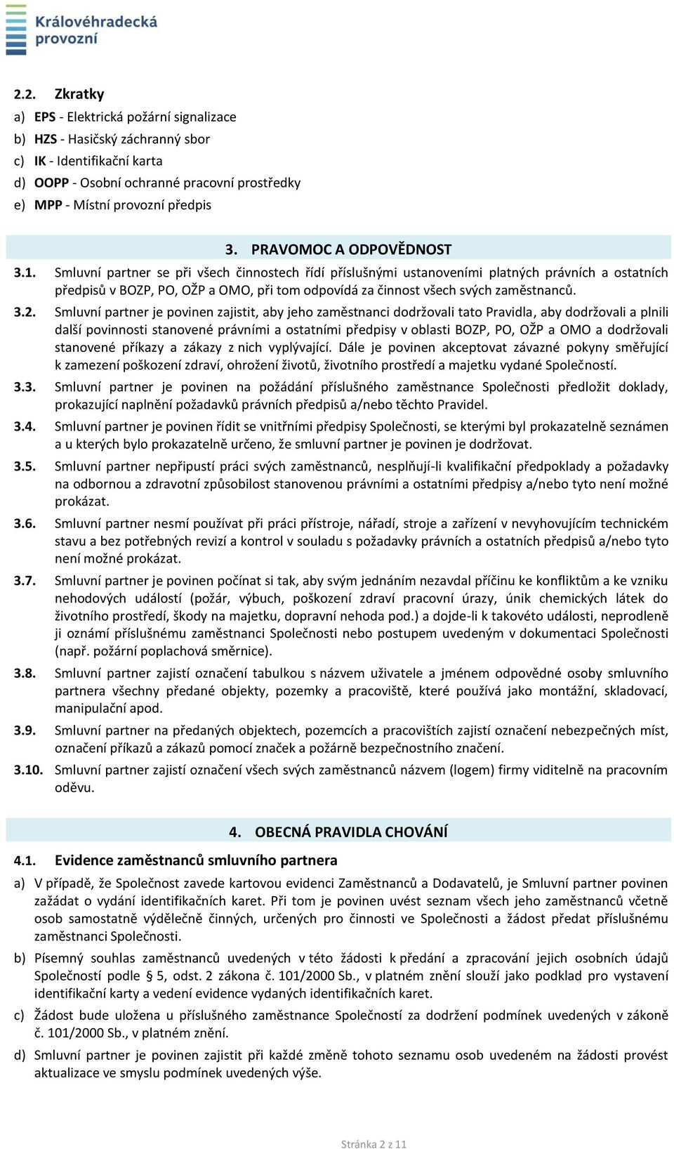 Smluvní partner se při všech činnostech řídí příslušnými ustanoveními platných právních a ostatních předpisů v BOZP, PO, OŽP a OMO, při tom odpovídá za činnost všech svých zaměstnanců. 3.2.