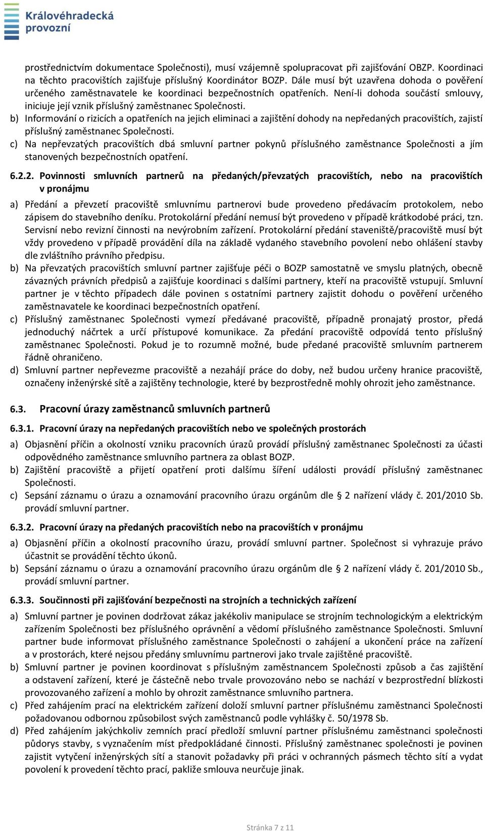 b) Informování o rizicích a opatřeních na jejich eliminaci a zajištění dohody na nepředaných pracovištích, zajistí příslušný zaměstnanec Společnosti.