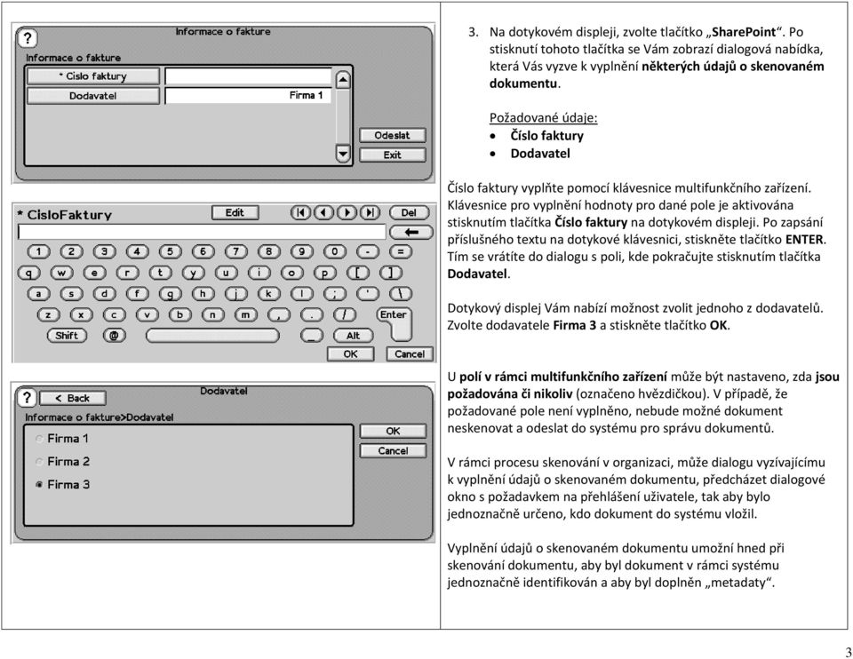 Klávesnice pro vyplnění hodnoty pro dané pole je aktivována stisknutím tlačítka Číslo faktury na dotykovém displeji. Po zapsání příslušného textu na dotykové klávesnici, stiskněte tlačítko ENTER.