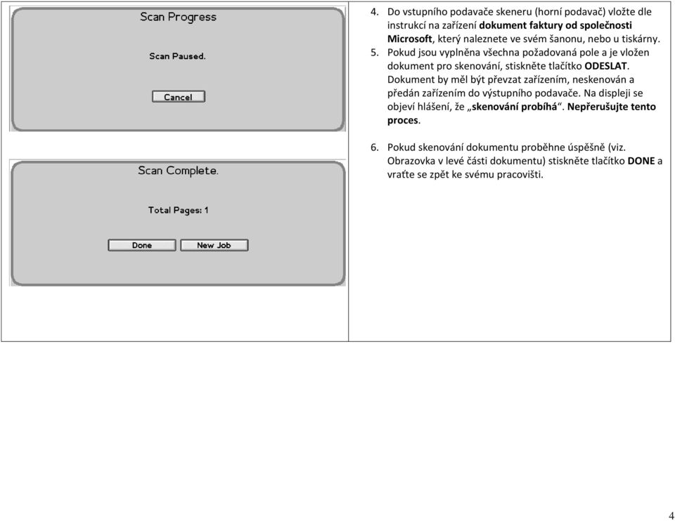 Dokument by měl být převzat zařízením, neskenován a předán zařízením do výstupního podavače. Na displeji se objeví hlášení, že skenování probíhá.
