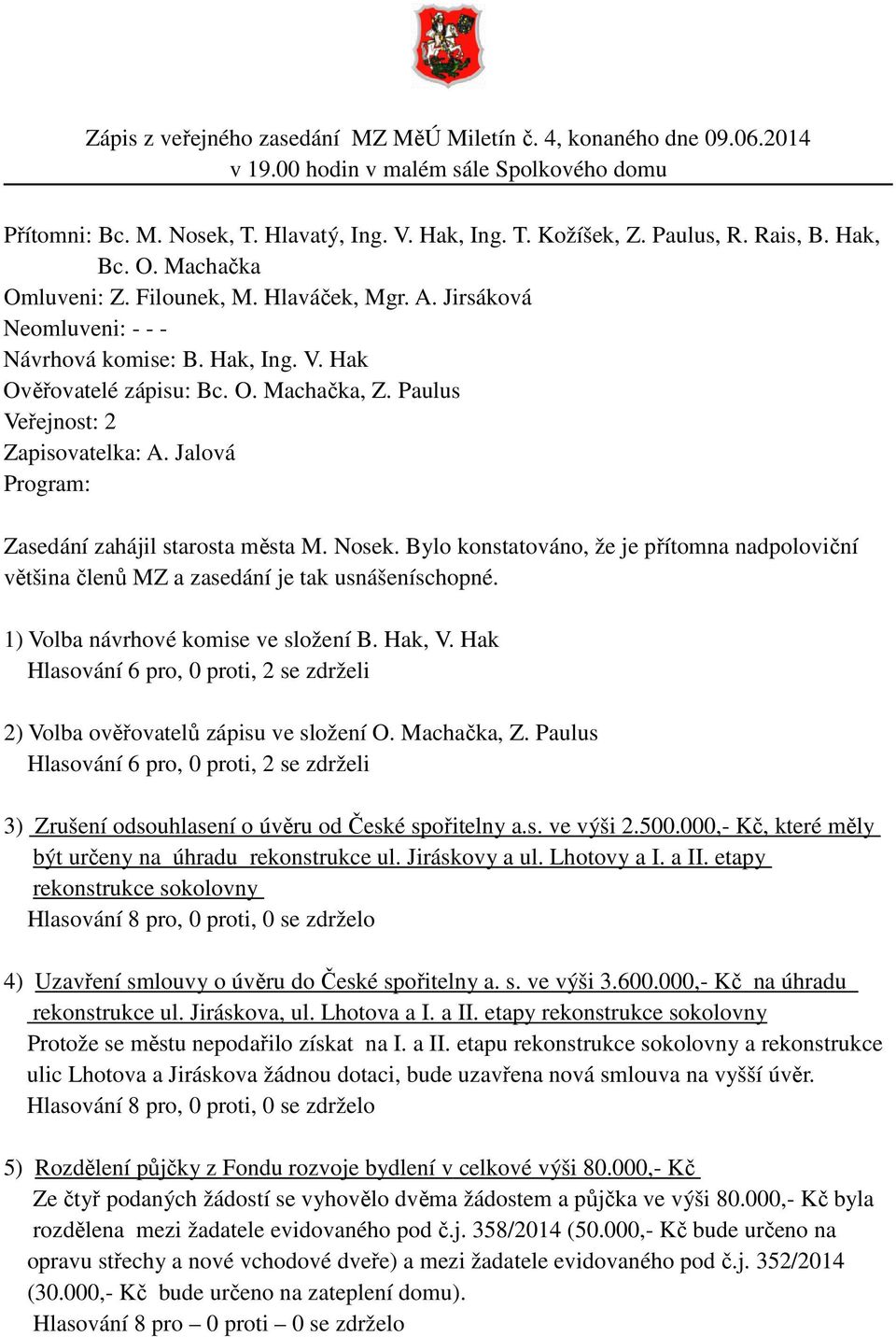 Paulus Veřejnost: 2 Zapisovatelka: A. Jalová Program: Zasedání zahájil starosta města M. Nosek. Bylo konstatováno, že je přítomna nadpoloviční většina členů MZ a zasedání je tak usnášeníschopné.