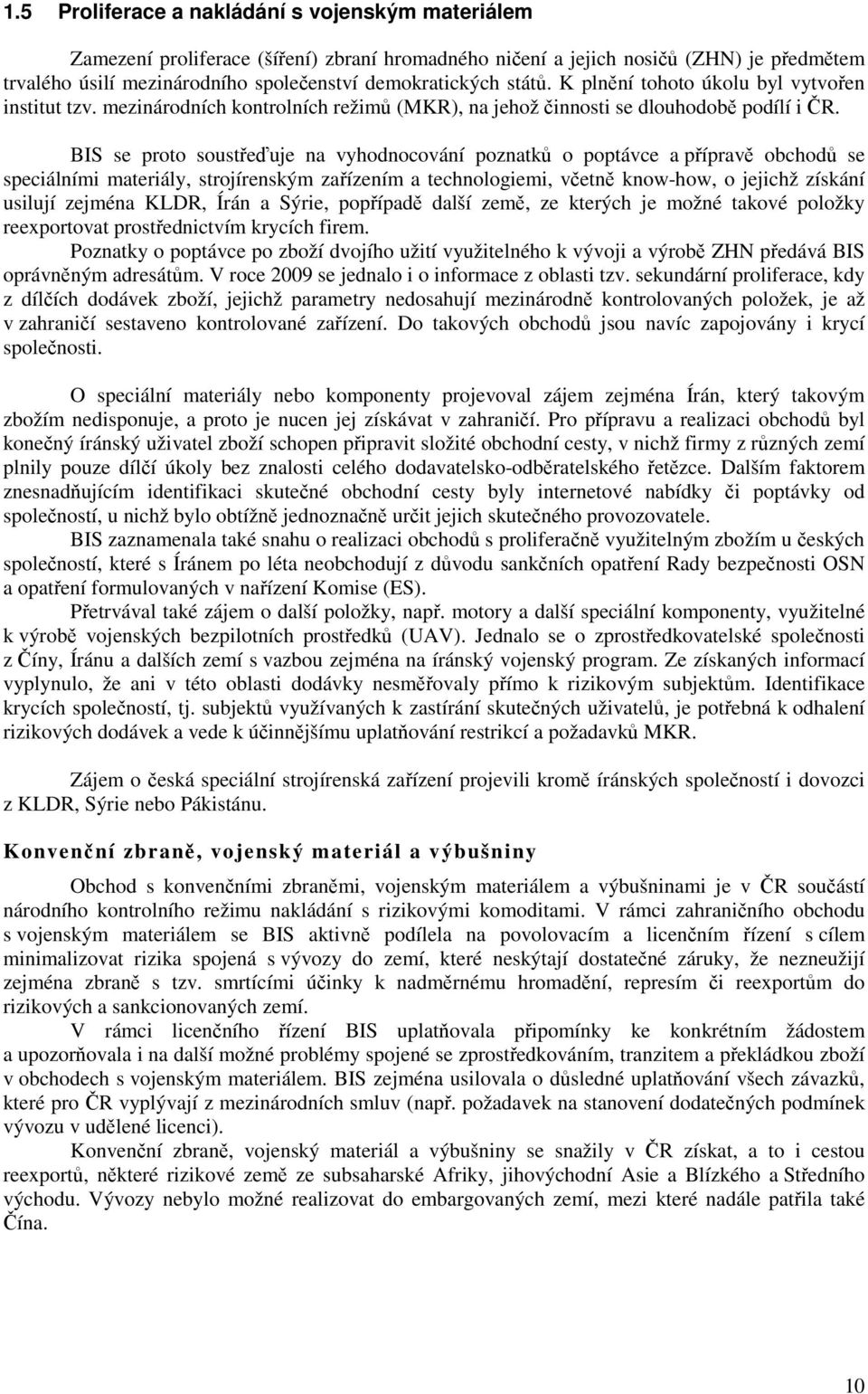 BIS se proto soustřeďuje na vyhodnocování poznatků o poptávce a přípravě obchodů se speciálními materiály, strojírenským zařízením a technologiemi, včetně know-how, o jejichž získání usilují zejména