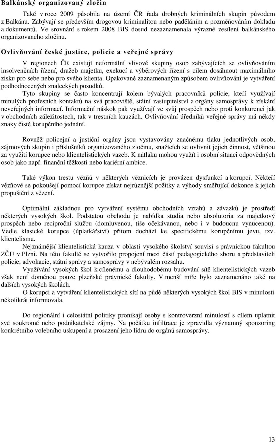 Ovlivňování české justice, policie a veřejné správy V regionech ČR existují neformální vlivové skupiny osob zabývajících se ovlivňováním insolvenčních řízení, dražeb majetku, exekucí a výběrových