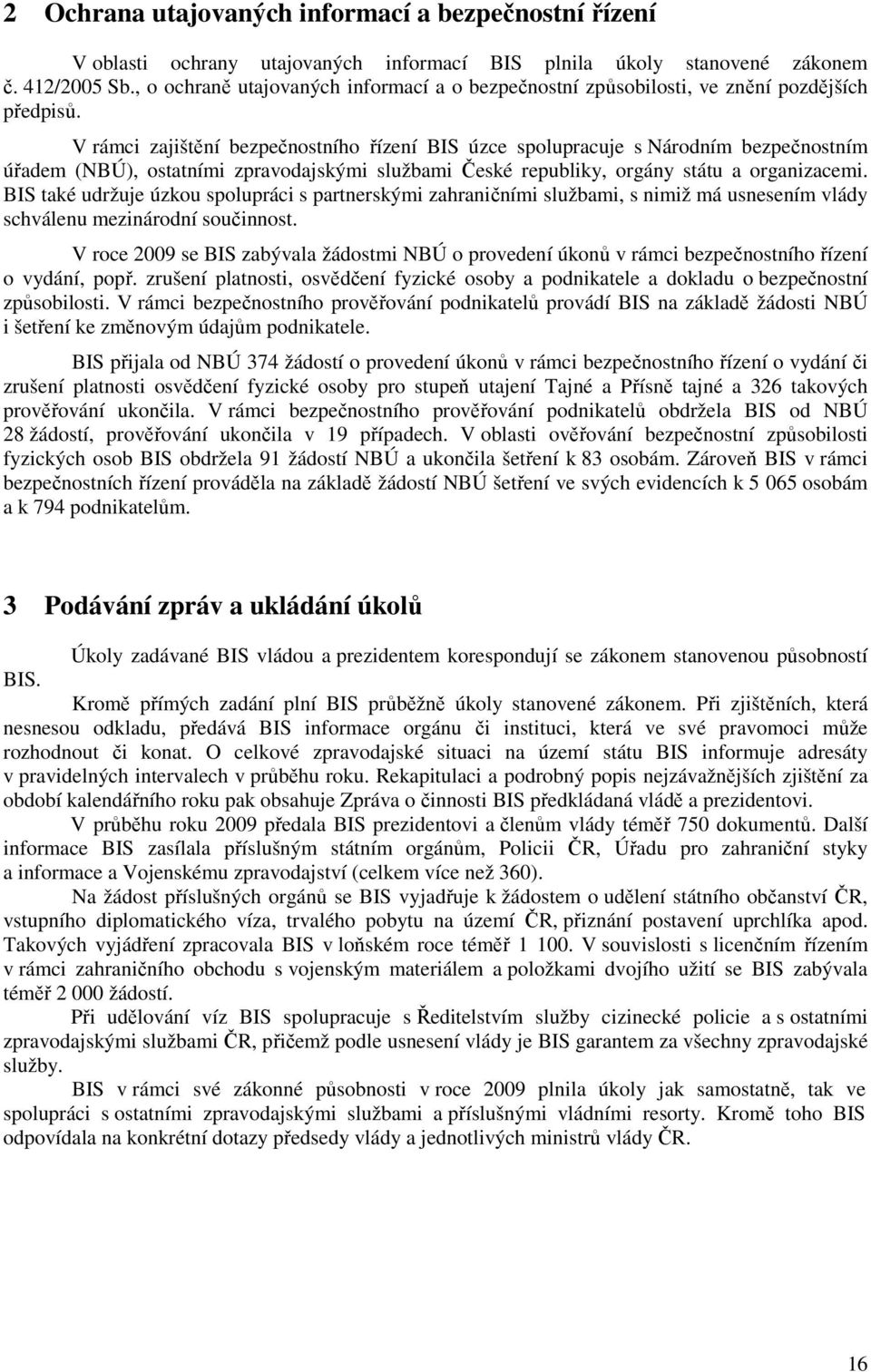 V rámci zajištění bezpečnostního řízení BIS úzce spolupracuje s Národním bezpečnostním úřadem (NBÚ), ostatními zpravodajskými službami České republiky, orgány státu a organizacemi.