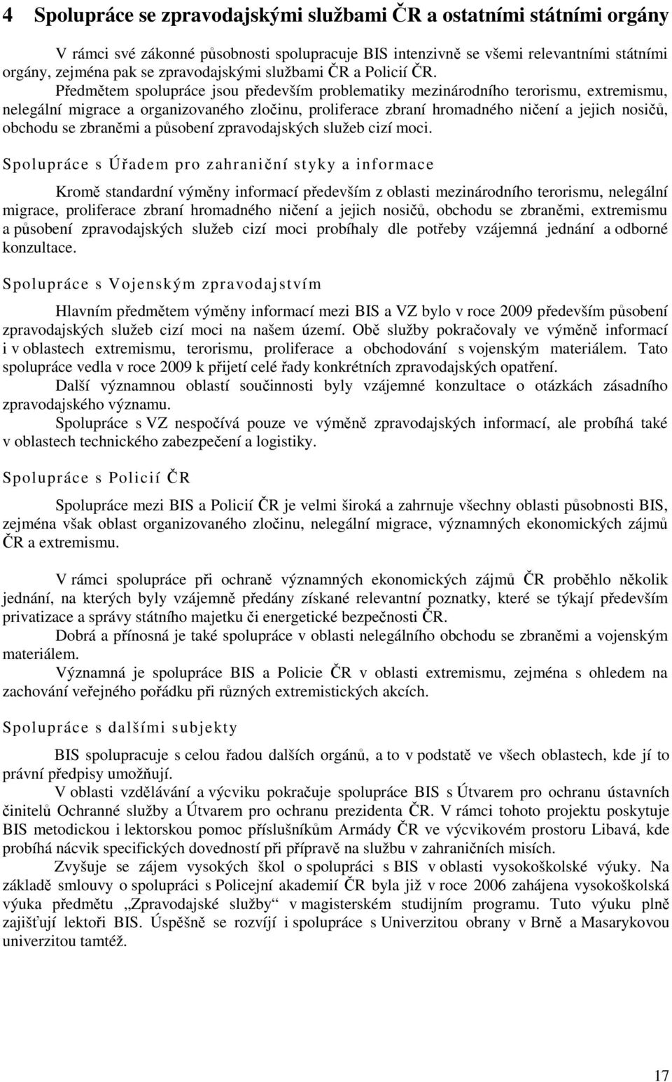 Předmětem spolupráce jsou především problematiky mezinárodního terorismu, extremismu, nelegální migrace a organizovaného zločinu, proliferace zbraní hromadného ničení a jejich nosičů, obchodu se