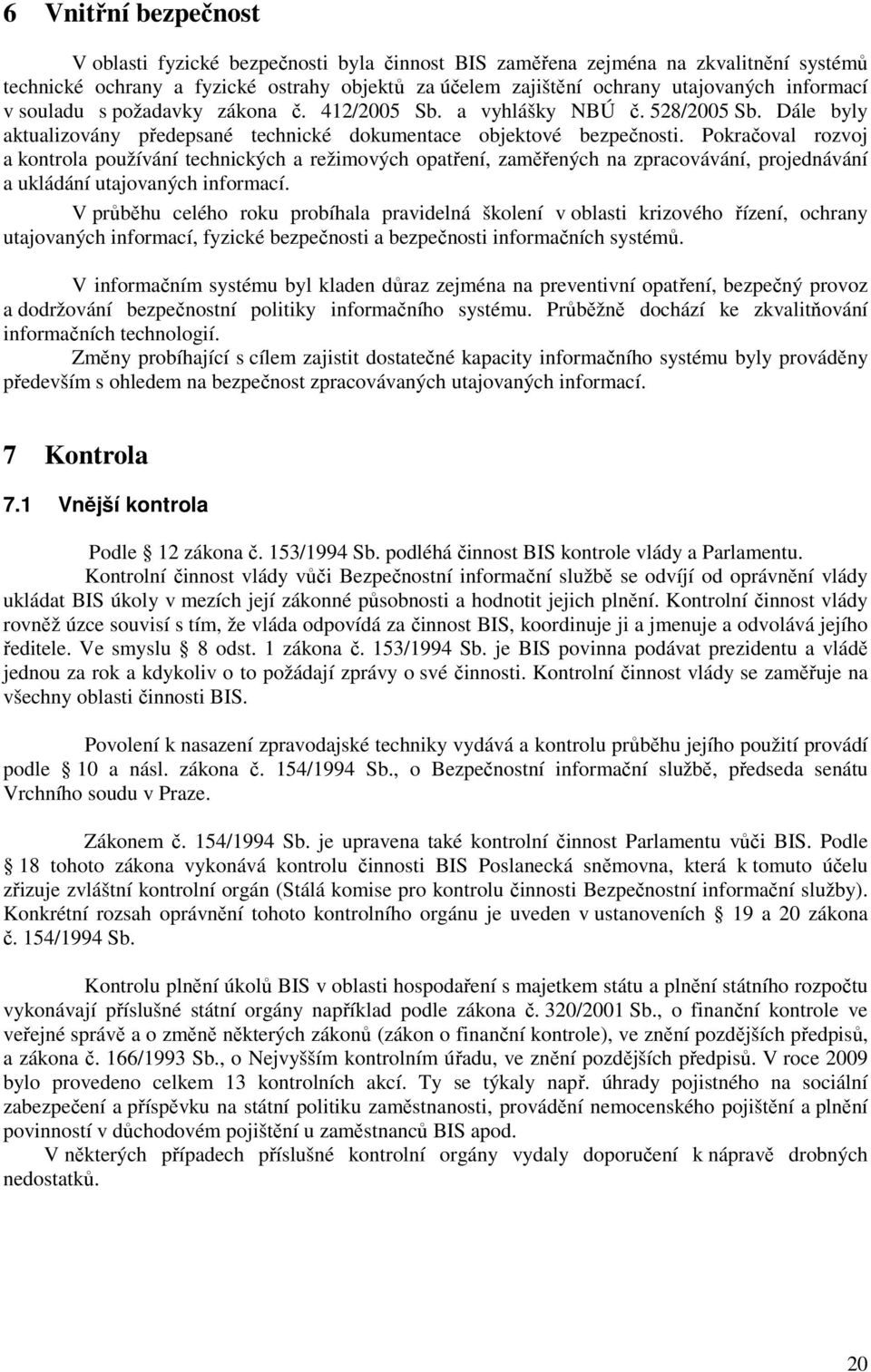 Pokračoval rozvoj a kontrola používání technických a režimových opatření, zaměřených na zpracovávání, projednávání a ukládání utajovaných informací.