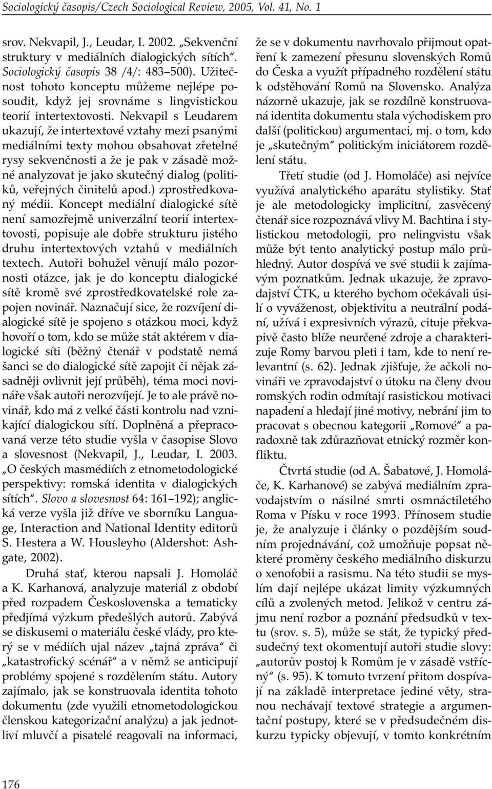 Nekvapil s Leudarem ukazují, že intertextové vztahy mezi psanými mediálními texty mohou obsahovat zřetelné rysy sekvenčnosti a že je pak v zásadě možné analyzovat je jako skutečný dialog (politiků,