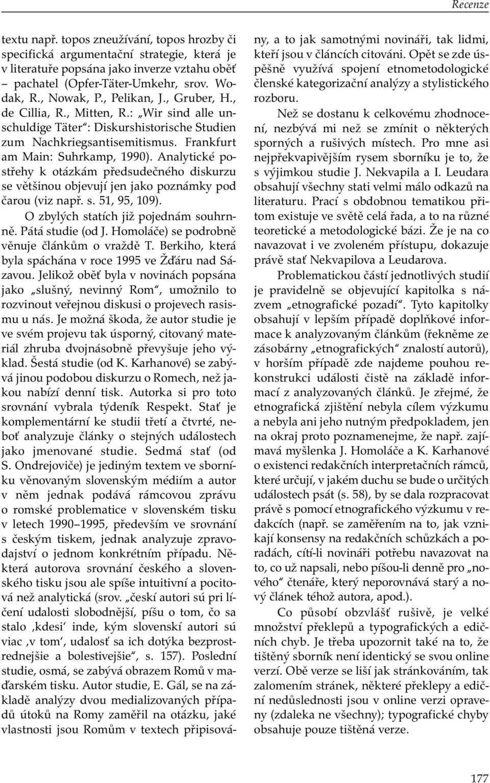 Analytické postřehy k otázkám předsudečného diskurzu se většinou objevují jen jako poznámky pod čarou (viz např. s. 51, 95, 109). O zbylých statích již pojednám souhrnně. Pátá studie (od J.