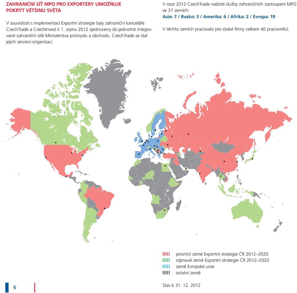 V roce 2012 CzechTrade nabízel služby zahraničních zastoupení MPO ve 37 zemích: Asie: 7 / Rusko: 3 / Amerika: 6 / Afrika: 2 / Evropa: 19 V těchto zemích pracovalo