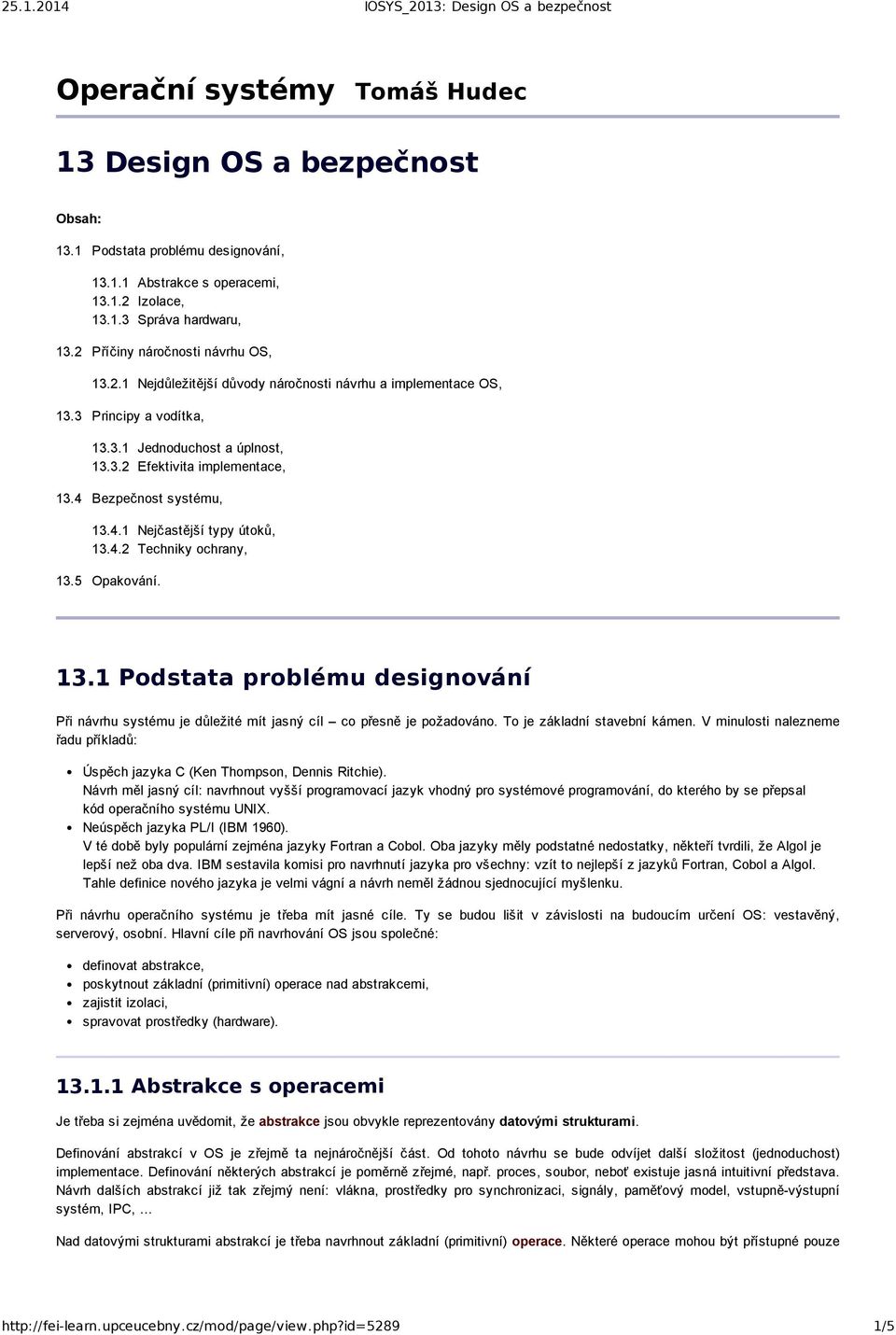 4 Bezpečnost systému, 13.4.1 Nejčastější typy útoků, 13.4.2 Techniky ochrany, 13.5 Opakování. 13.1 Podstata problému designování Při návrhu systému je důležité mít jasný cíl co přesně je požadováno.