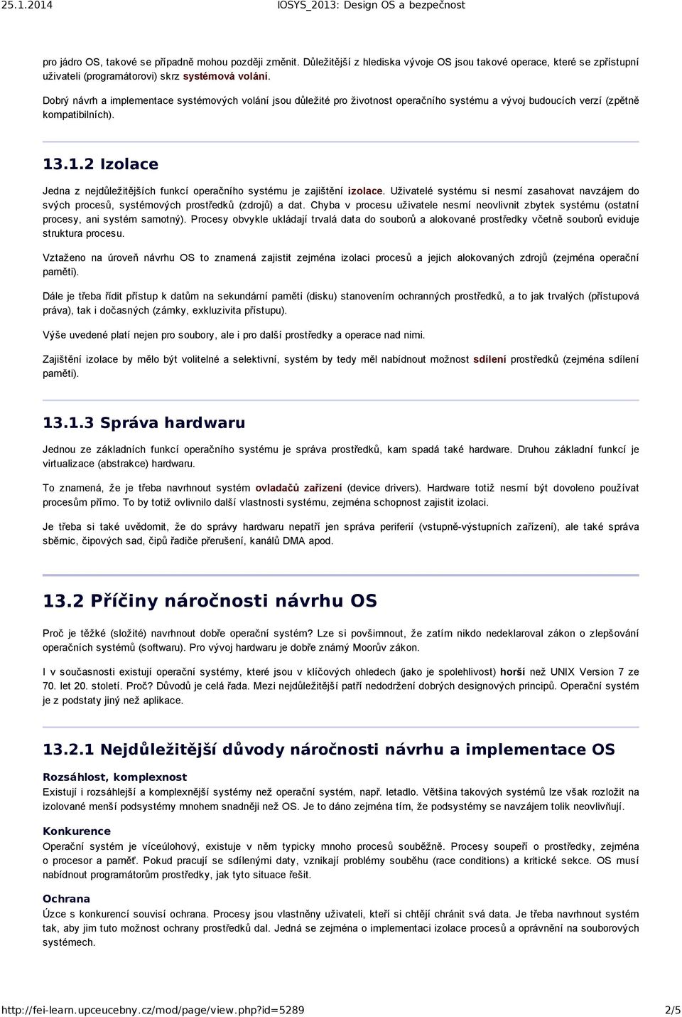 .1.2 Izolace Jedna z nejdůležitějších funkcí operačního systému je zajištění izolace. Uživatelé systému si nesmí zasahovat navzájem do svých procesů, systémových prostředků (zdrojů) a dat.