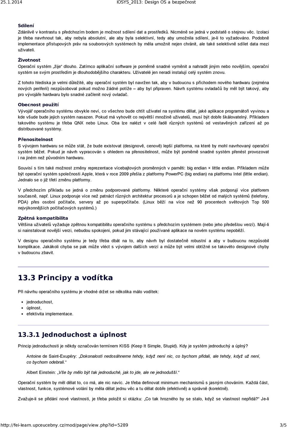 Podobně implementace přístupových práv na souborových systémech by měla umožnit nejen chránit, ale také selektivně sdílet data mezi uživateli. Životnost Operační systém žije dlouho.