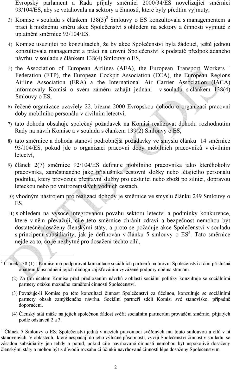 4) Komise usuzující po konzultacích, že by akce Společenství byla žádoucí, ještě jednou konzultovala management a práci na úrovni Společenství k podstatě předpokládaného návrhu v souladu s článkem