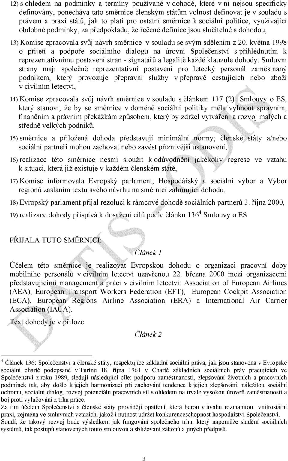 sdělením z 20. května 1998 o přijetí a podpoře sociálního dialogu na úrovni Společenství s přihlédnutím k reprezentativnímu postavení stran - signatářů a legalitě každé klauzule dohody.