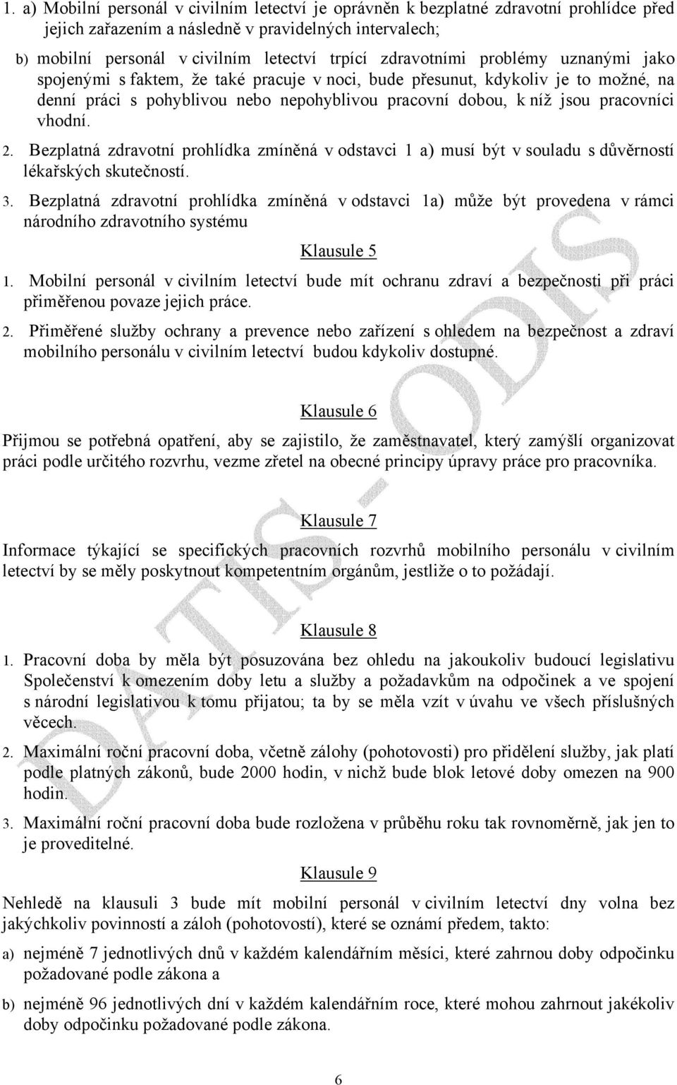 vhodní. 2. Bezplatná zdravotní prohlídka zmíněná v odstavci 1 a) musí být v souladu s důvěrností lékařských skutečností. 3.