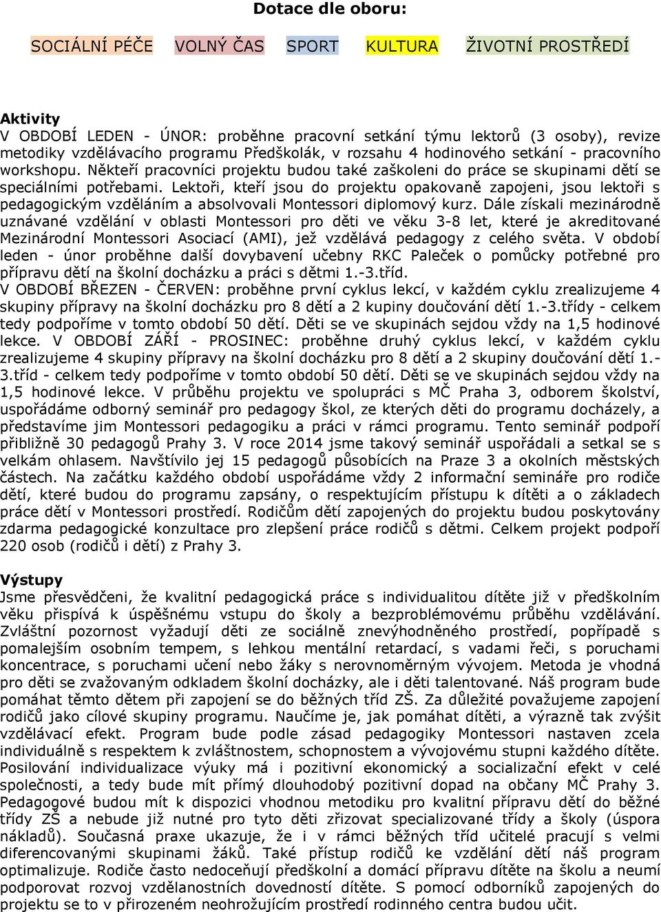 Lektoři, kteří jsou do projektu opakovaně zapojeni, jsou lektoři s pedagogickým vzděláním a absolvovali Montessori diplomový kurz.