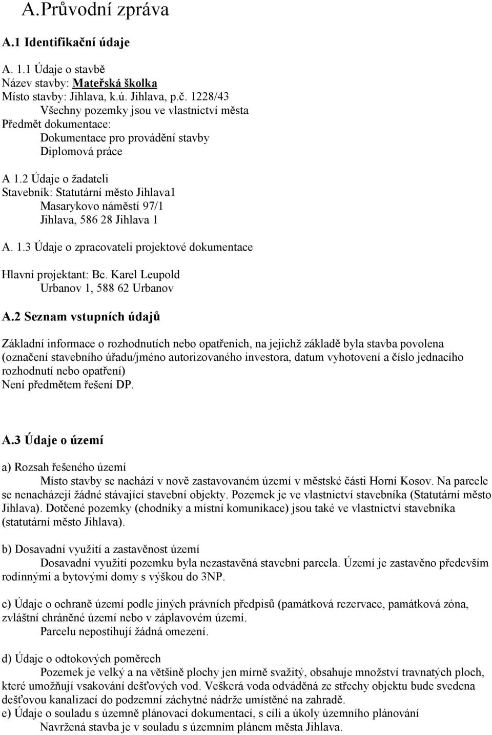 2 Údaje o žadateli Stavebník: Statutární m sto Jihlava1 Masarykovo nám stí 97/1 Jihlava, 586 28 Jihlava 1 A. 1.3 Údaje o zpracovateli projektové dokumentace Hlavní projektant: Bc.