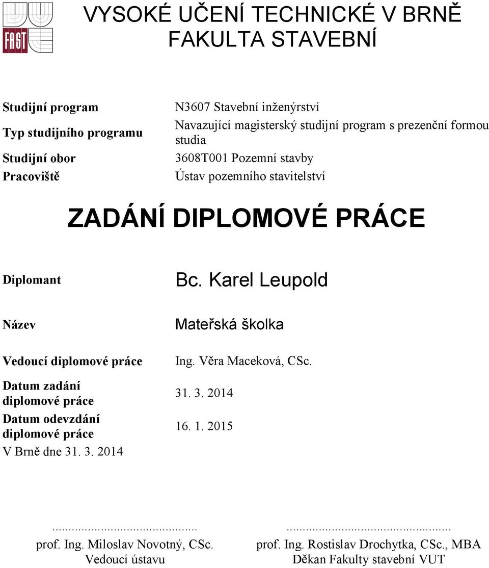 Karel Leupold Název Vedoucí diplomové práce Datum zadání diplomové práce Datum odevzdání diplomové práce V Brn dne 31. 3. 2014 Mate ská školka Ing.