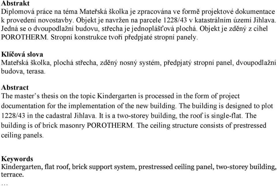 Klí ová slova Mate ská školka, plochá st echa, zd ný nosný systém, p edpjatý stropní panel, dvoupodlažní budova, terasa.