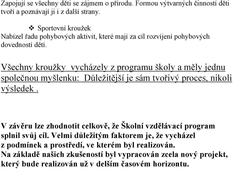 Všechny kroužky vycházely z programu školy a měly jednu společnou myšlenku: Důležitější je sám tvořivý proces, nikoli výsledek.