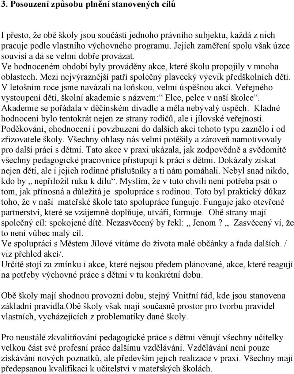 Mezi nejvýraznější patří společný plavecký výcvik předškolních dětí. V letošním roce jsme navázali na loňskou, velmi úspěšnou akci.