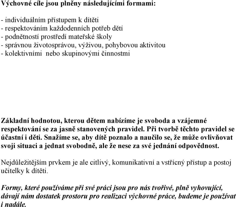 Při tvorbě těchto pravidel se účastní i děti. Snažíme se, aby dítě poznalo a naučilo se, že může ovlivňovat svoji situaci a jednat svobodně, ale že nese za své jednání odpovědnost.