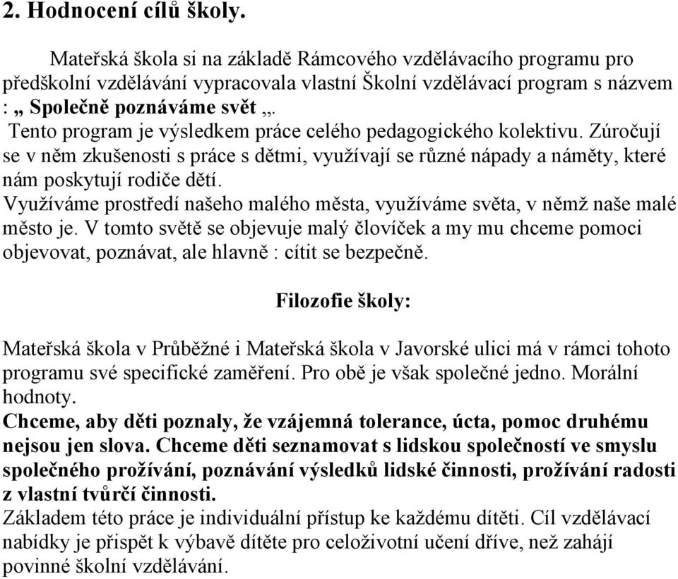 Využíváme prostředí našeho malého města, využíváme světa, v němž naše malé město je. V tomto světě se objevuje malý človíček a my mu chceme pomoci objevovat, poznávat, ale hlavně : cítit se bezpečně.