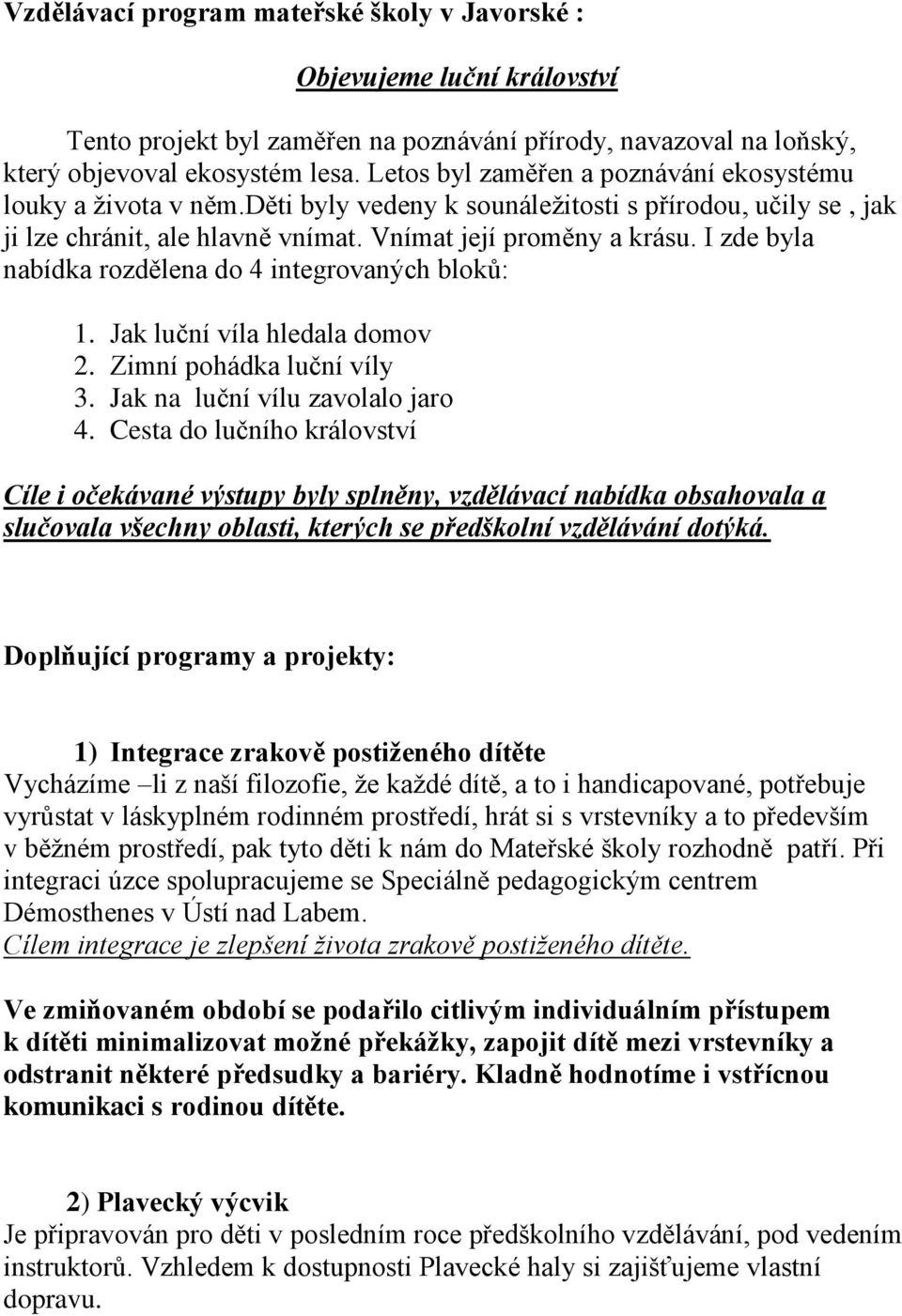 I zde byla nabídka rozdělena do 4 integrovaných bloků: 1. Jak luční víla hledala domov 2. Zimní pohádka luční víly 3. Jak na luční vílu zavolalo jaro 4.