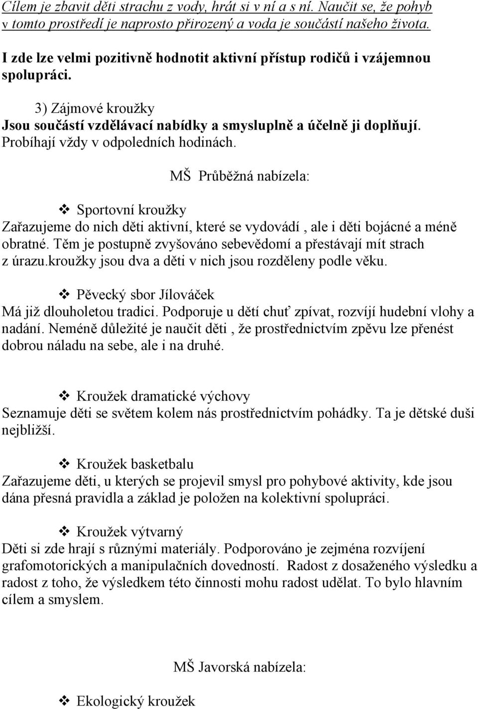 Probíhají vždy v odpoledních hodinách. MŠ Průběžná nabízela: Sportovní kroužky Zařazujeme do nich děti aktivní, které se vydovádí, ale i děti bojácné a méně obratné.