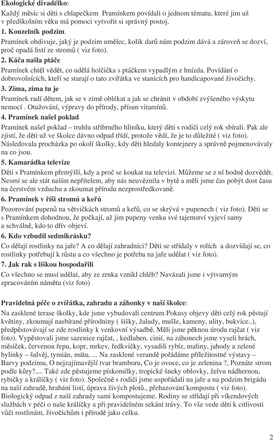 Káa našla ptáe Pramínek chtl vdt, co udlá holika s ptákem vypadlým z hnízda. Povídání o dobrovolnících, kteí se starají o tato zvíátka ve stanicích pro handicapované živoichy. 3.