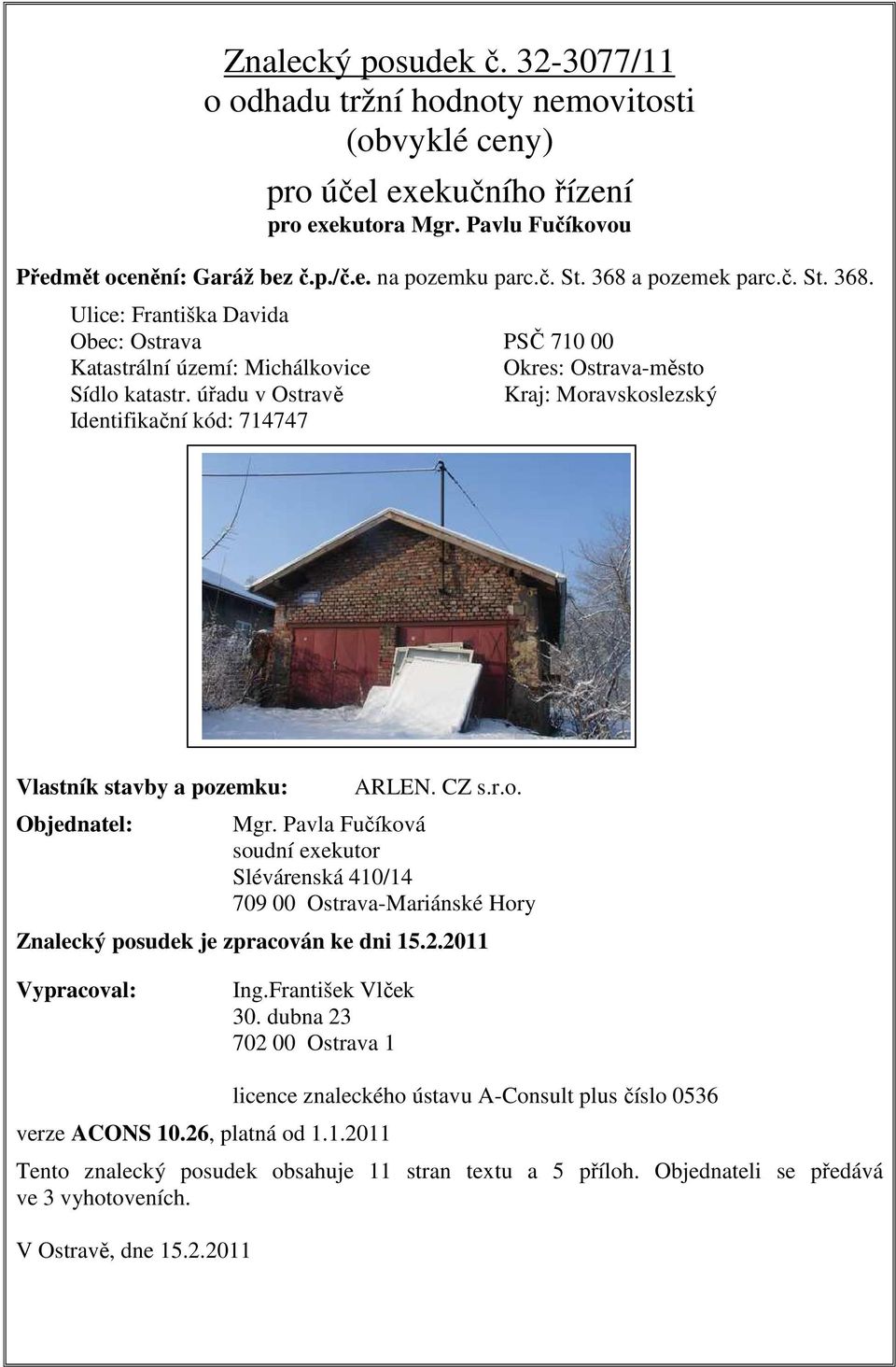 úřadu v Ostravě Kraj: Moravskoslezský Identifikační kód: 714747 Vlastník stavby a pozemku: Objednatel: ARLEN. CZ s.r.o. Mgr.