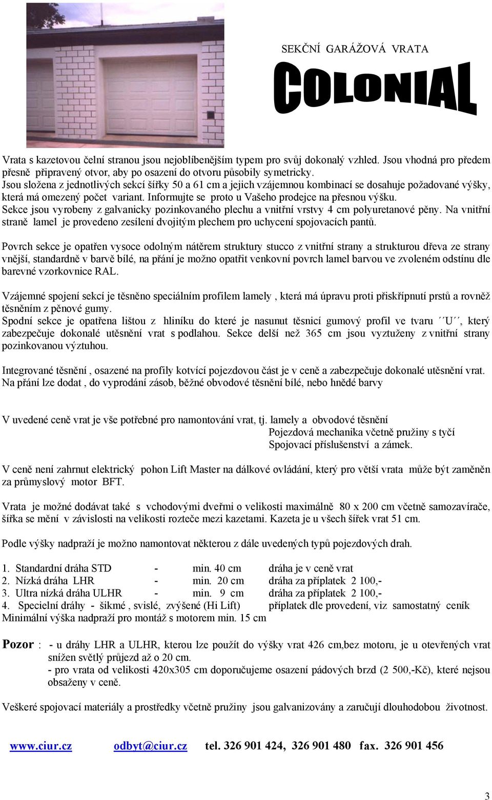 Sekce jsou vyrobeny z galvanicky pozinkovaného plechu a vnitřní vrstvy 4 cm polyuretanové pěny. Na vnitřní straně lamel je provedeno zesílení dvojitým plechem pro uchycení spojovacích pantů.