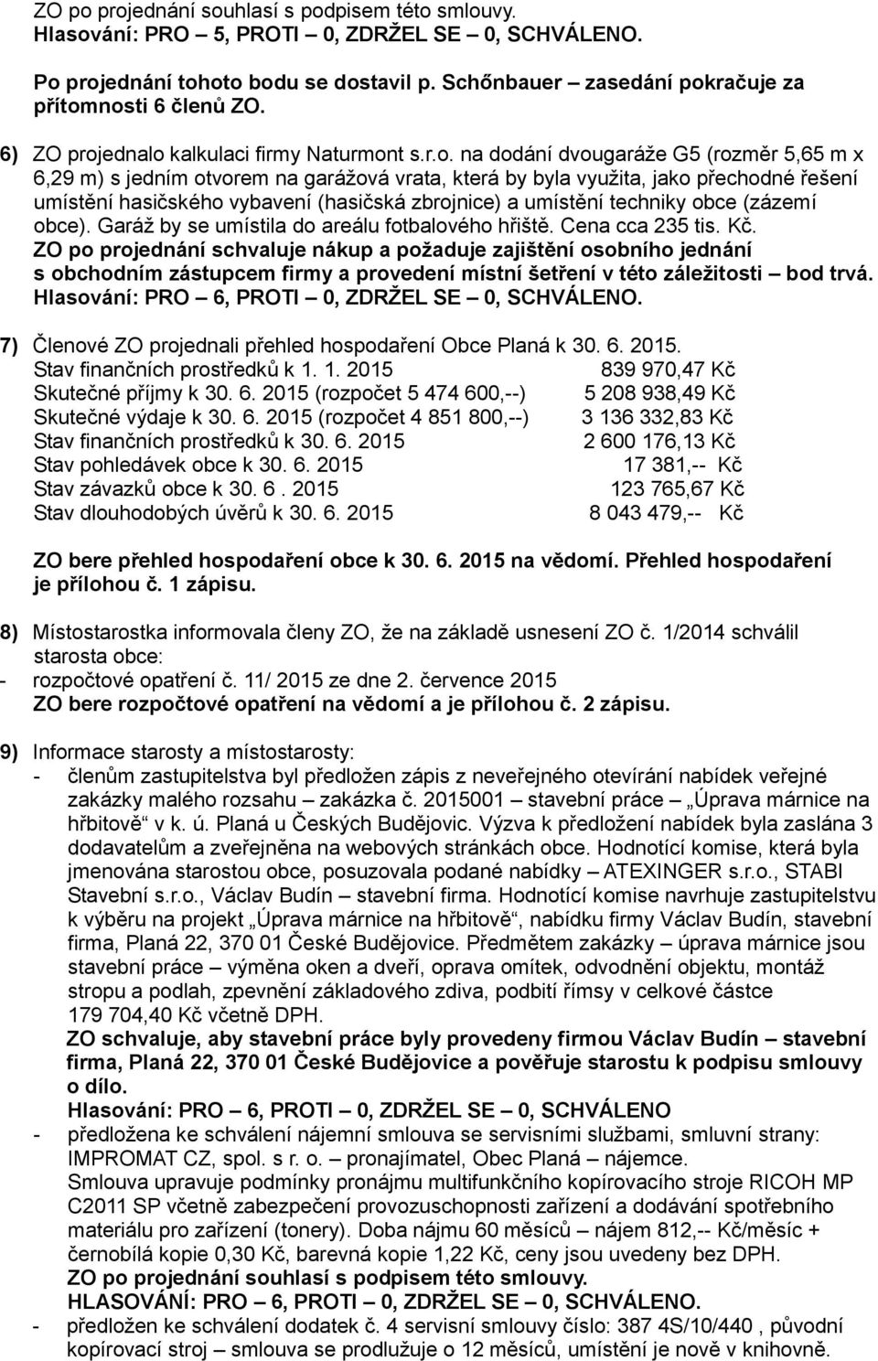 dodání dvougaráže G5 (rozměr 5,65 m x 6,29 m) s jedním otvorem na garážová vrata, která by byla využita, jako přechodné řešení umístění hasičského vybavení (hasičská zbrojnice) a umístění techniky