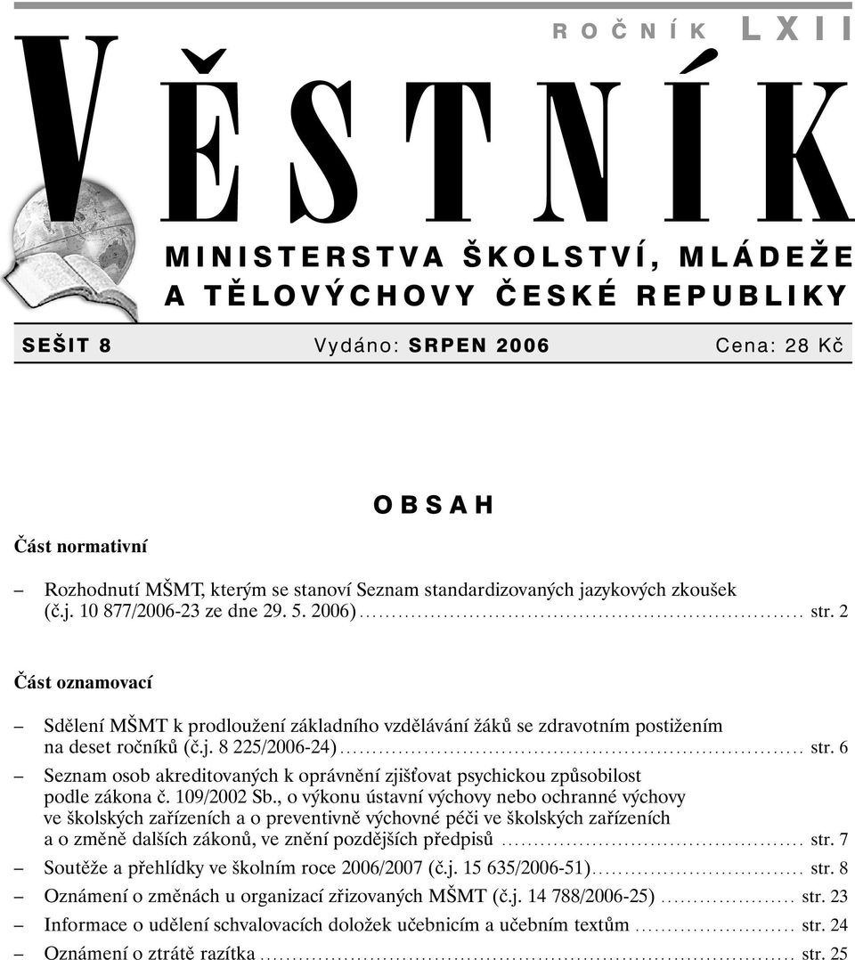 2 Část oznamovací Sdělení MŠMT k prodloužení základního vzdělávání žáků se zdravotním postižením na deset ročníků (č.j. 8 225/2006-24)........................................................................ str.