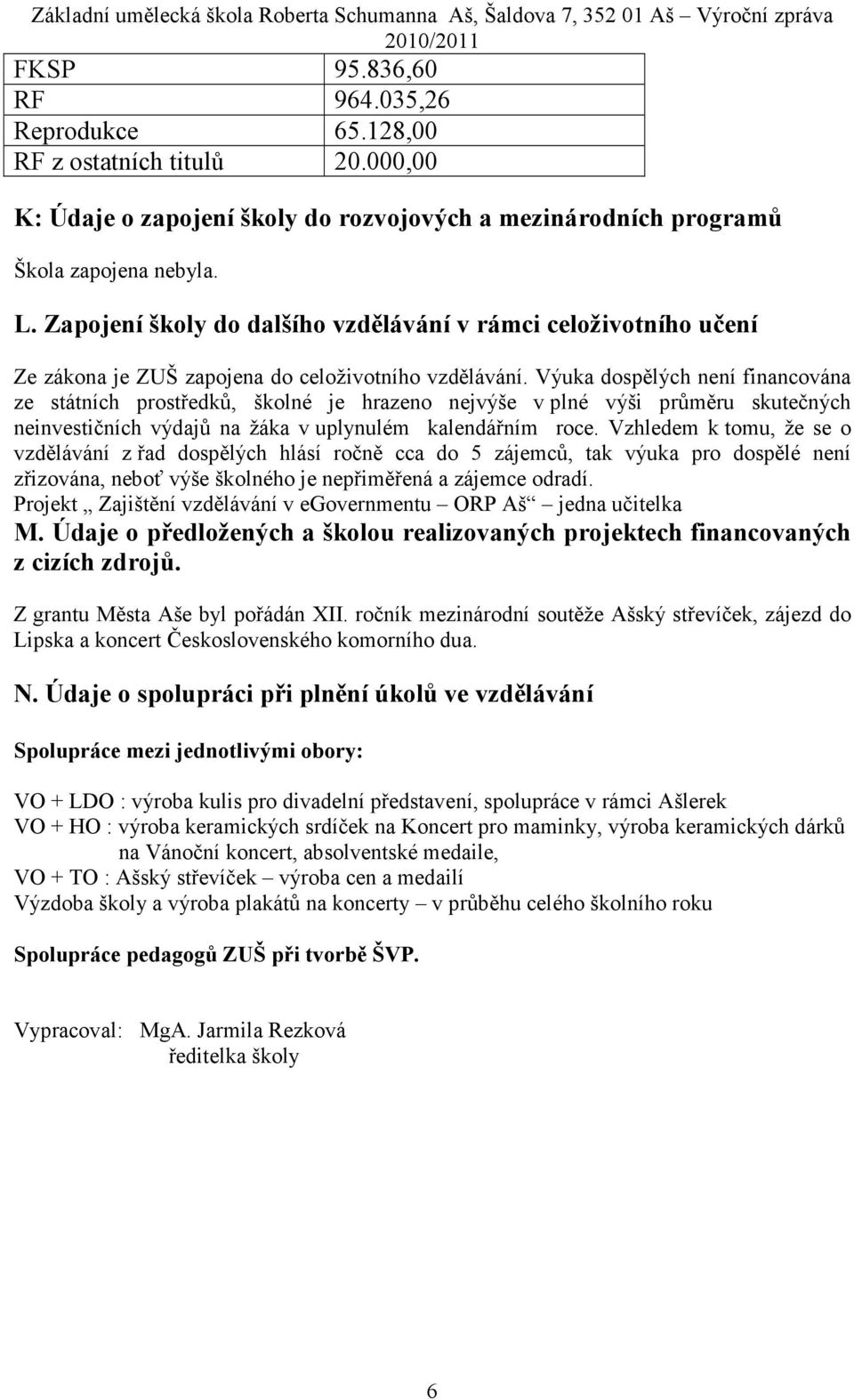 Výuka dospělých není financována ze státních prostředků, školné je hrazeno nejvýše v plné výši průměru skutečných neinvestičních výdajů na žáka v uplynulém kalendářním roce.